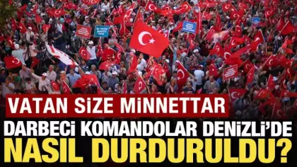 Vatan size minnettar: Darbeci komandolar Denizli'de nasıl durduruldu?