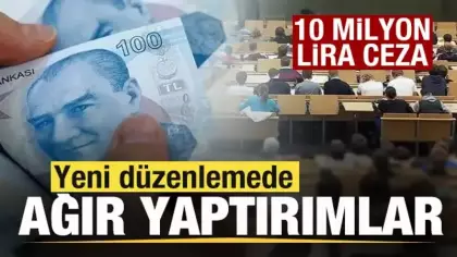 Yeni düzenlemede ağır yaptırımlar! 10 milyon lira ceza!