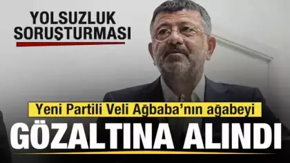 Yeni Partili Veli Ağbaba’nın ağabeyi gözaltına alındı