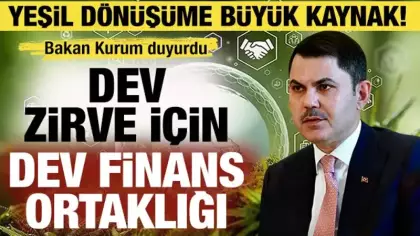 Yeşil dönüşüme büyük kaynak! Bakan Kurum duyurdu: Dev zirve için dev finans ortaklığı