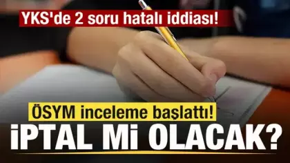 YKS'de 2 soru hatalı iddiası! ÖSYM inceleme başlattı! İptal mi edilecek?