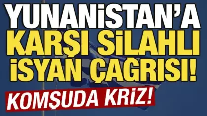Yunanistan'a karşı silahlı isyan çağrısı! Komşuda kriz