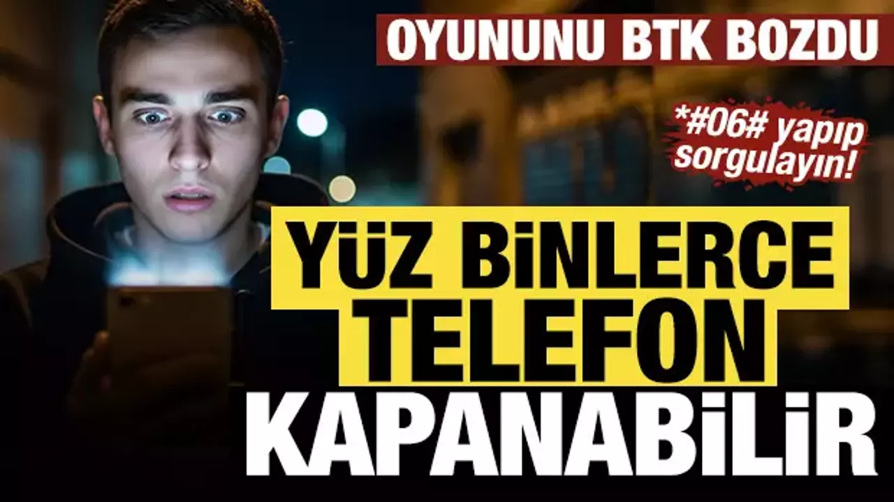 Yüz binlerce telefon kapanabilir: IMEI oyununu BTK bozdu