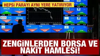 Zenginlerden borsa ve nakit hamlesi: Hepsi parayı aynı yere yatırıyor