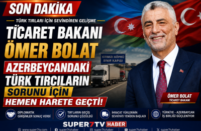 Ticaret Bakanı Ömer Bolat, Azerbeycan'da bekletilen Türk Tır'larının sorununu çözdü