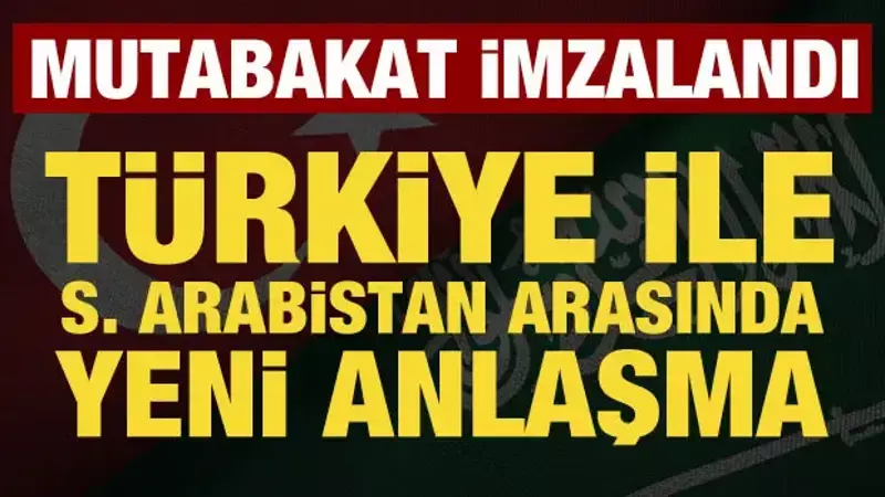 Türkiye ile Suudi Arabistan arasında yeni anlaşma: Mutabakat imzalandı